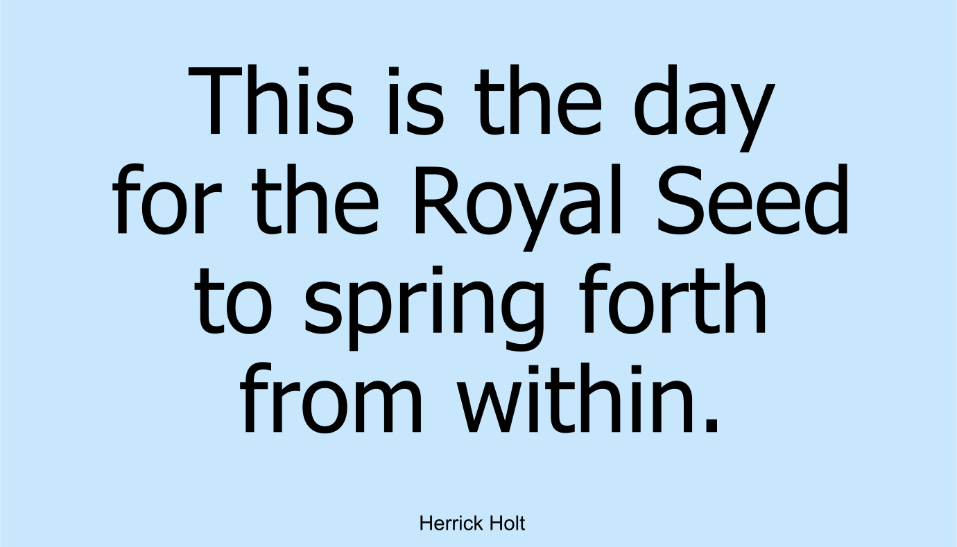 This is the day for the Royal Seed to spring forth from within.