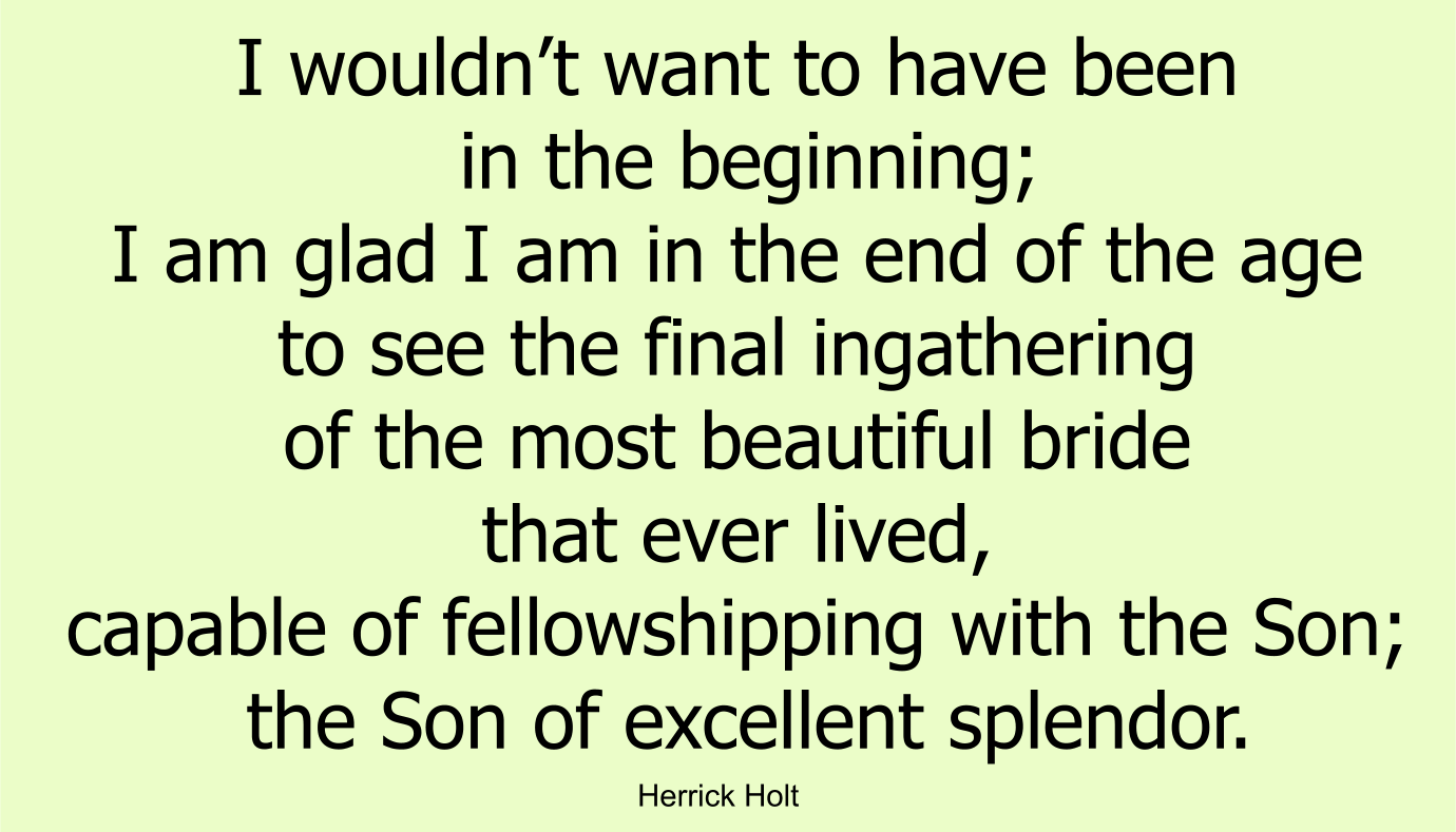 The final ingathering of the most beautiful bride that ever lived, capable of fellowshipping with the Son; the Son of excellent splendor.