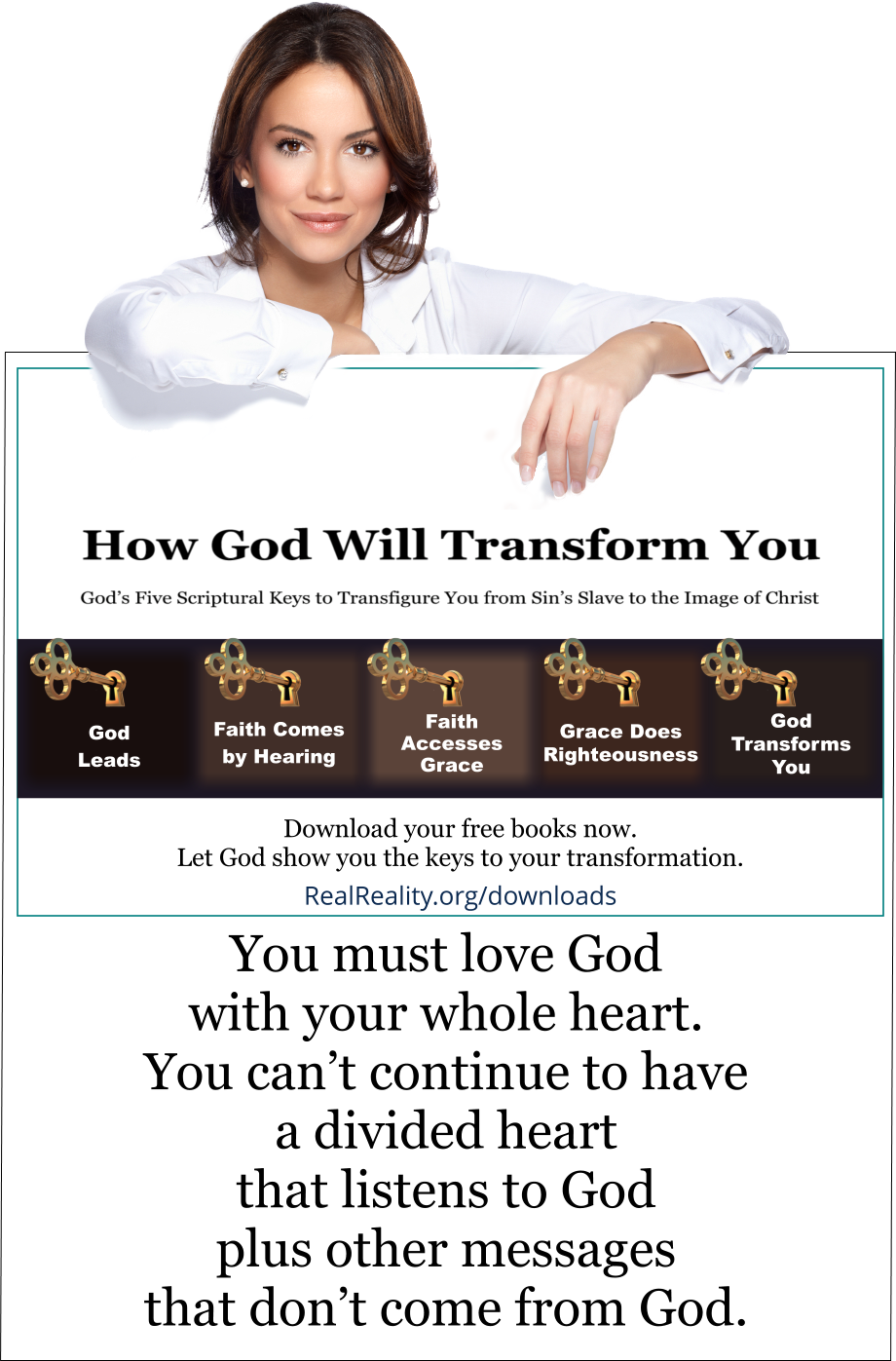 You must love God with your whole heart.
You can’t continue to have a divided heart that listens to God plus other messages that don’t come from God. 
(Quote from https://realreality.org/downloads/how-god-will-transform-you/)
