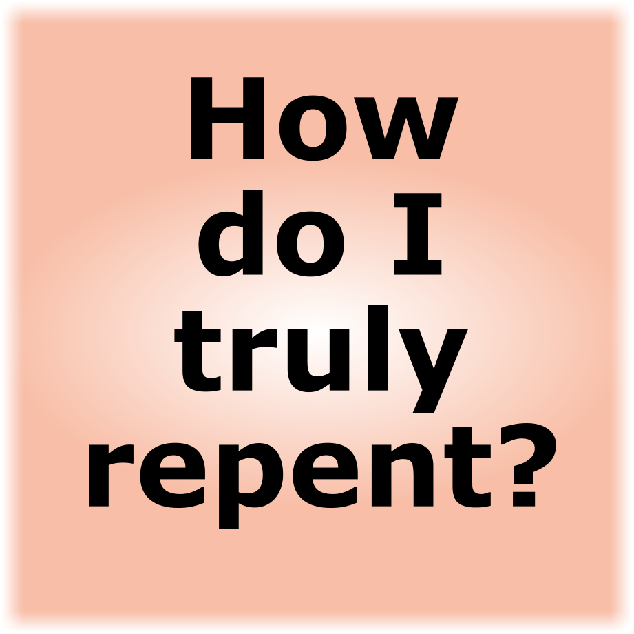 HOW DO I TRULY REPENT?
