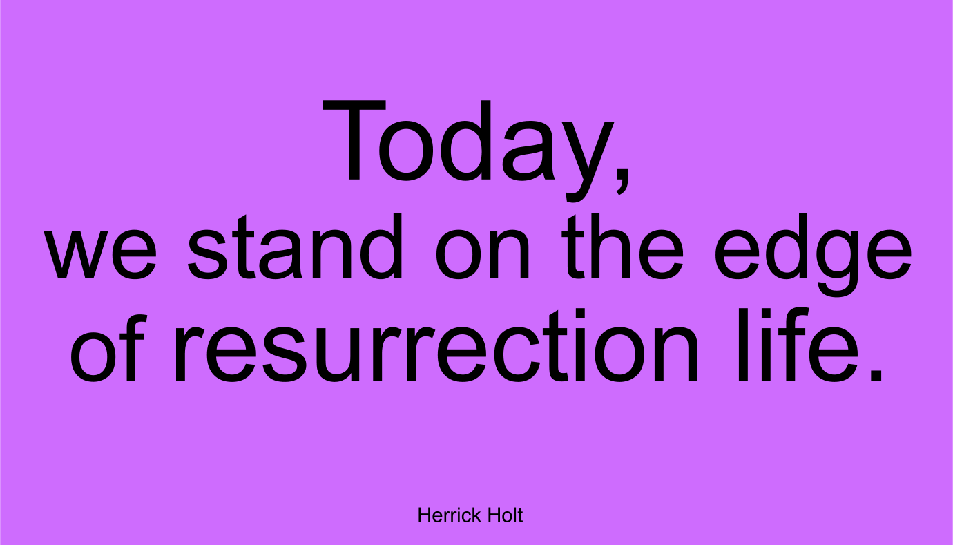 Today, we stand on the edge of resurrection life.