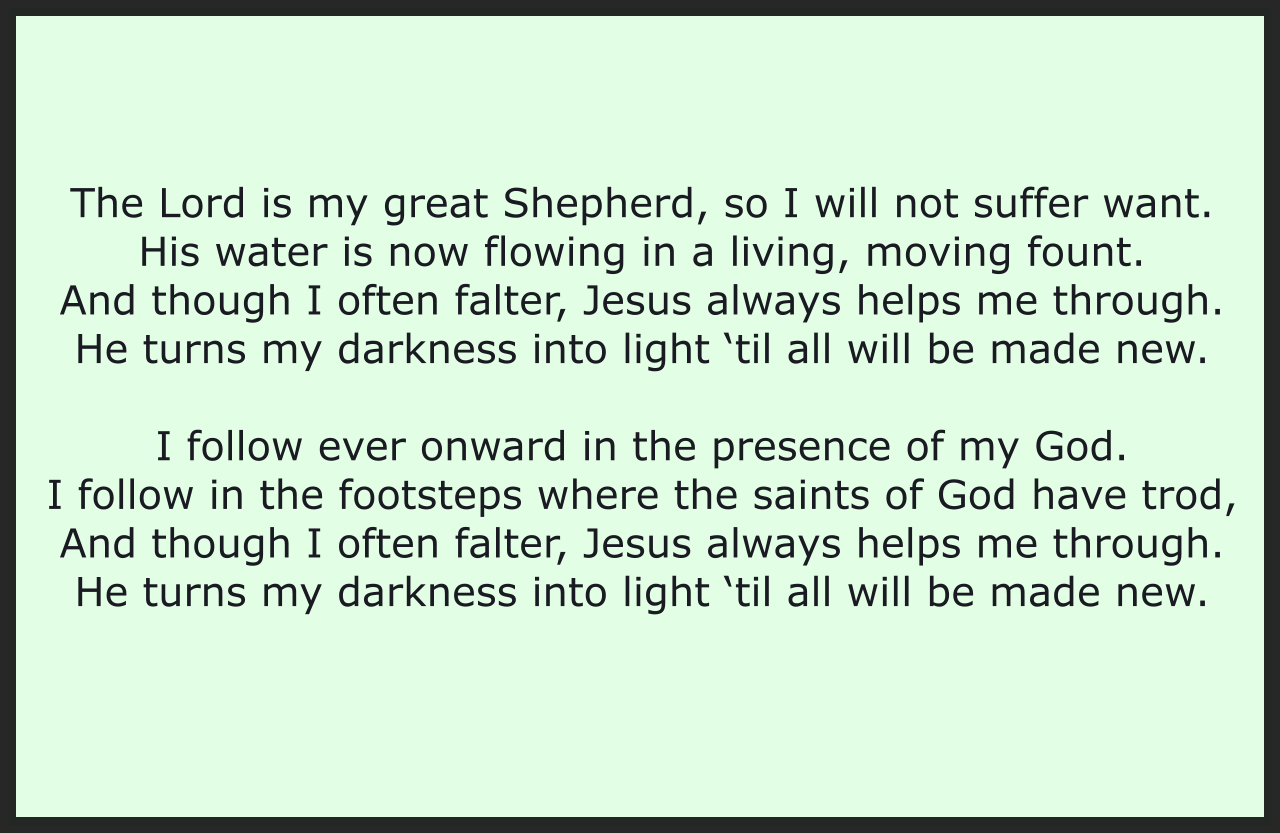 THE LORD IS MY GREAT SHEPHERD SO I WILL NOT SUFFER WANT