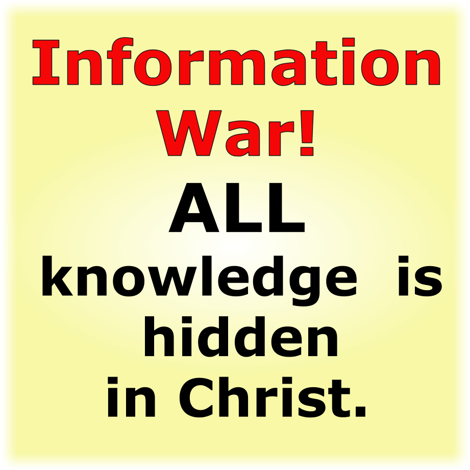 INFORMATION WAR! ALL KNOWLEDGE IS HIDDEN IN CHRIST.