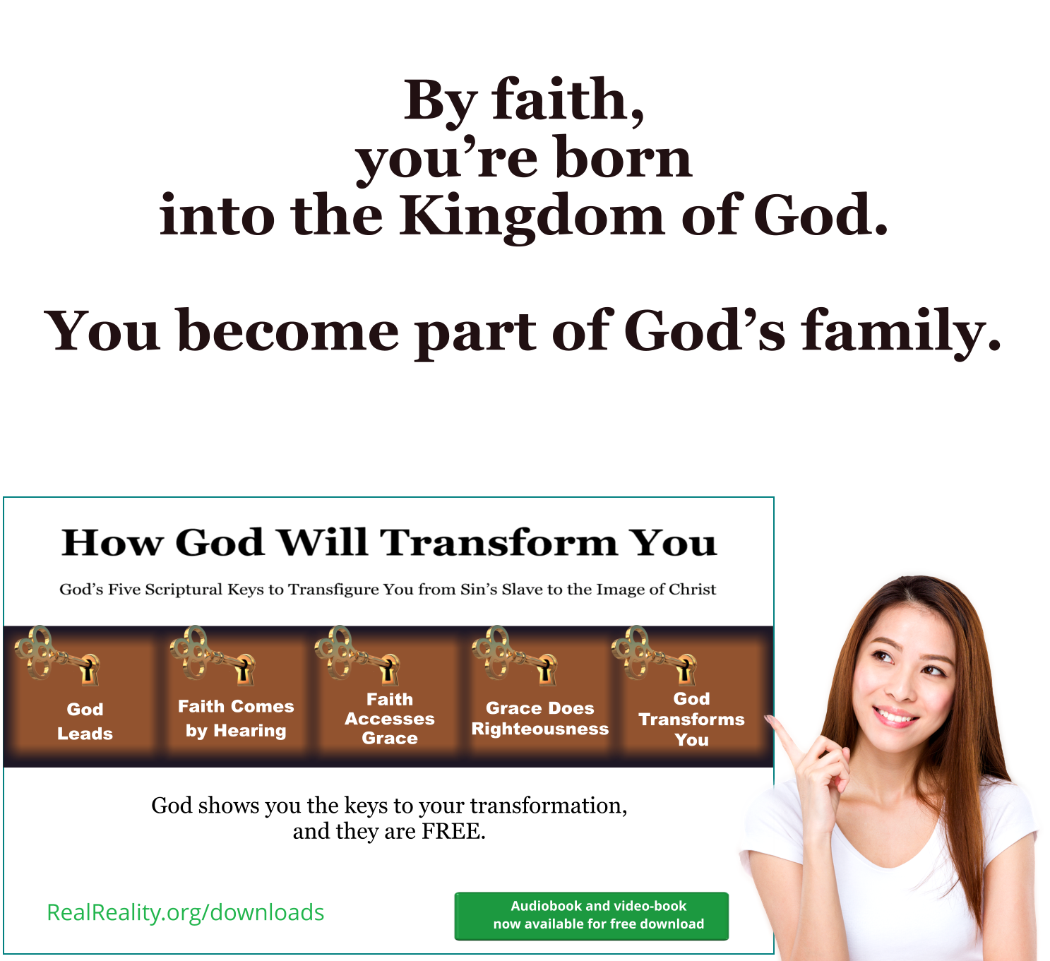 By faith, you’re born into the Kingdom of God. You become part of God’s family.