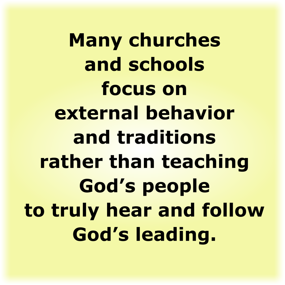 Many churches and schools focus on external behavior and traditions rather than teaching God's people to truly hear and follow God’s leading.