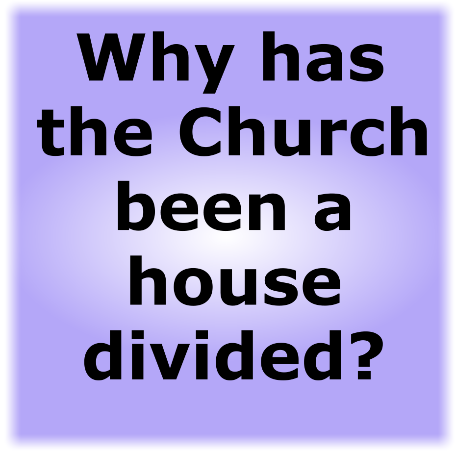 Why has the Church been a house divided?