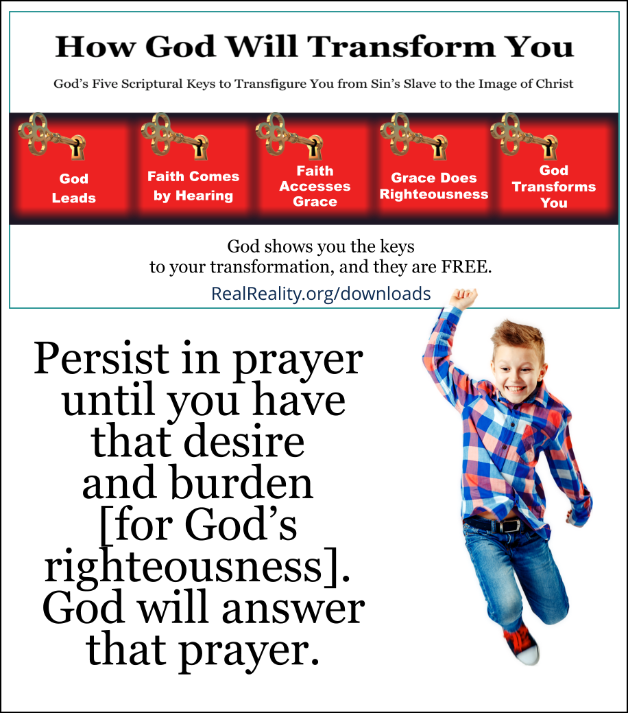 Persist in prayer until you have that desire and burden for God’s righteousness. God will answer that prayer.