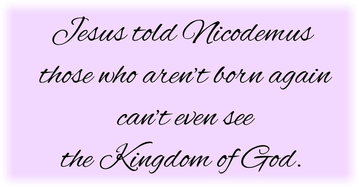 Jesus told Nicodemus those who aren’t born again can’t even see the Kingdom of God. 