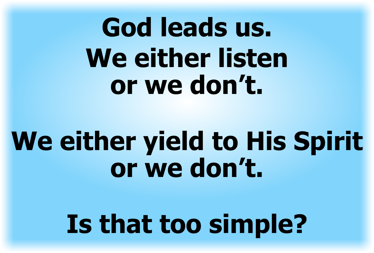 God leads us. We either listen or we don’t.