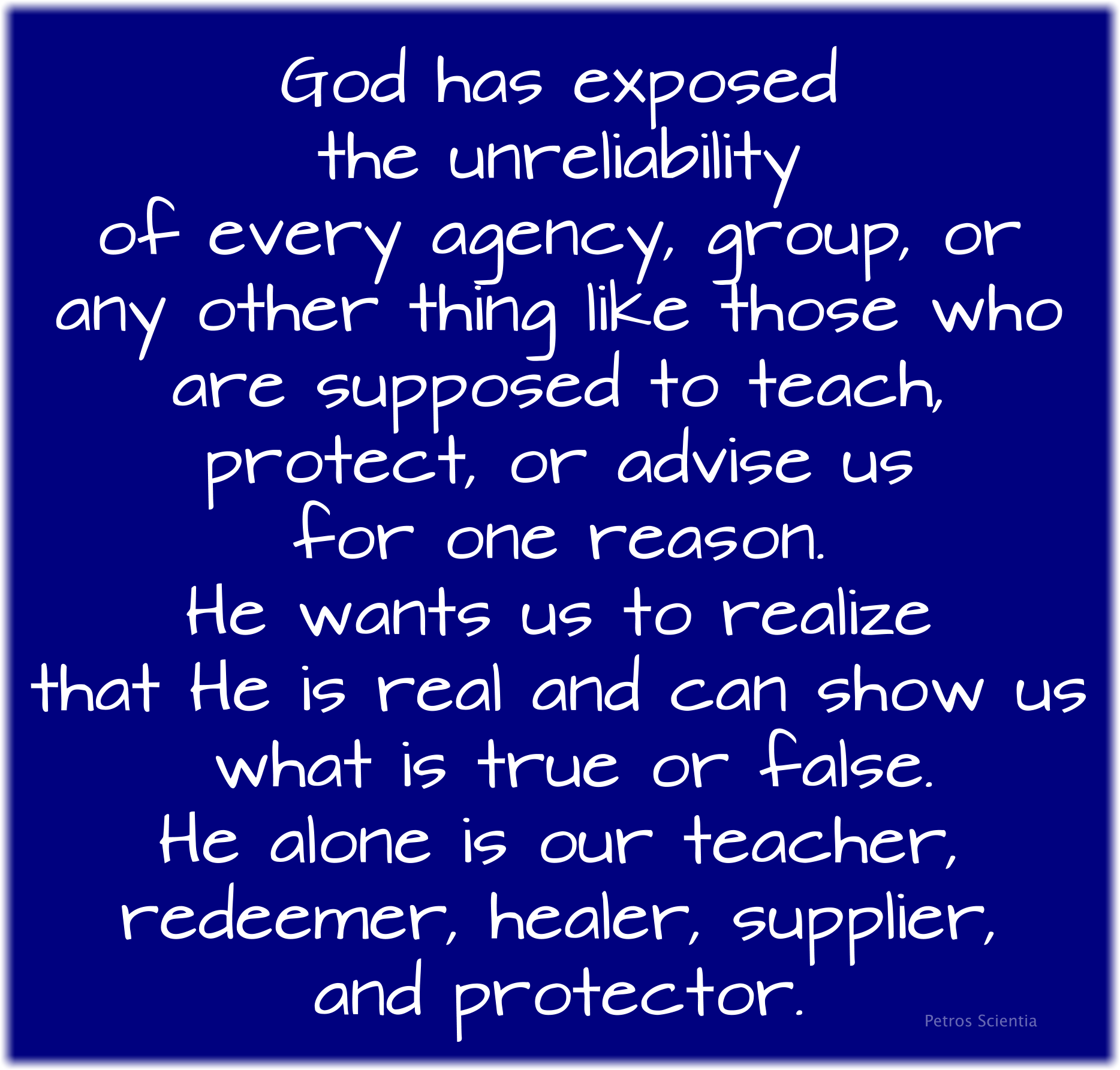 God has exposed the unreliability of every agency, group, or any other thing like those who are supposed to teach, protect, or advise us for one reason.