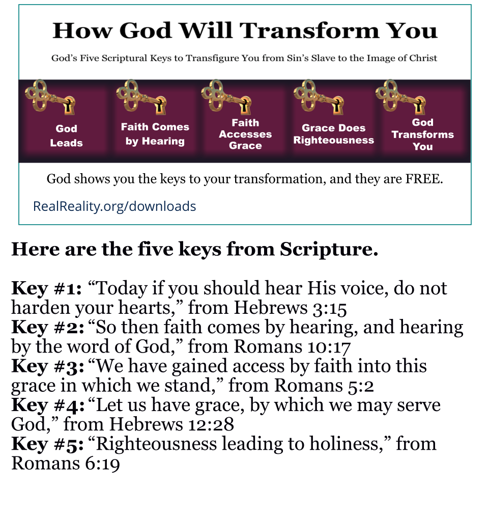 Here are the five keys in Scripture: God leading, faith coming, accessing grace, grace doing righteousness, righteousness unto holiness.