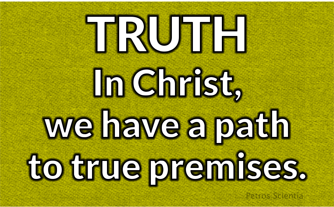 In Christ, we have  a path to true premises.