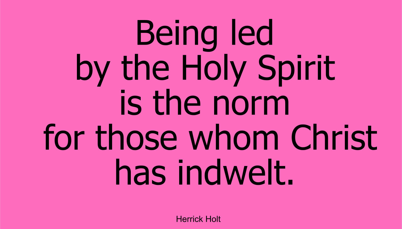 Being led by the Holy Spirit is the norm for those whom Christ has indwelt. ~ Herrick Holt