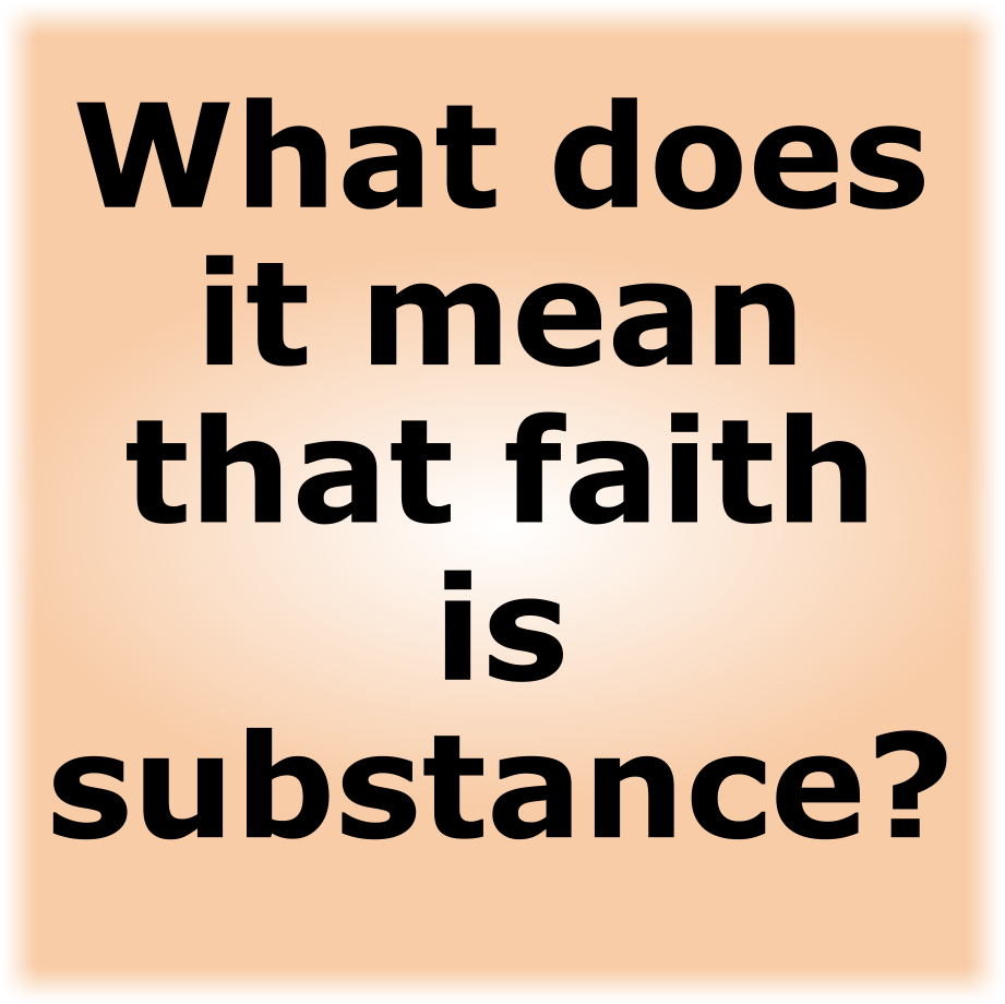 What does it mean that faith is substance?