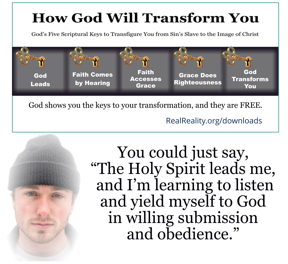 You could just say, “The Holy Spirit leads me, and I’m learning to listen and yield myself to God in willing submission and obedience.”