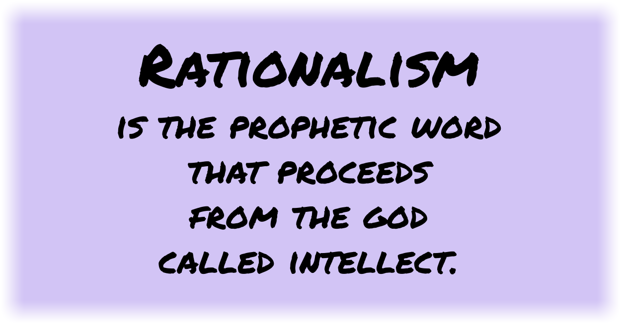 Rationalism is the prophetic word that proceeds from the god called intellect. 
