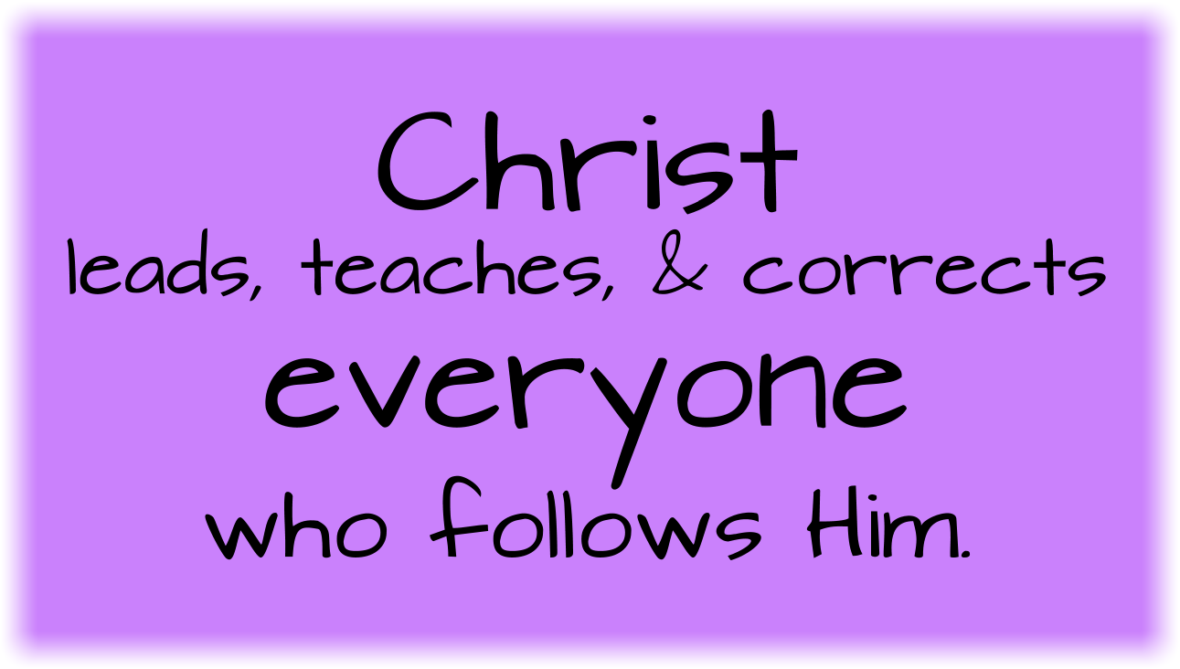 Christ leads, teaches, and corrects everyone who follows Him. 
