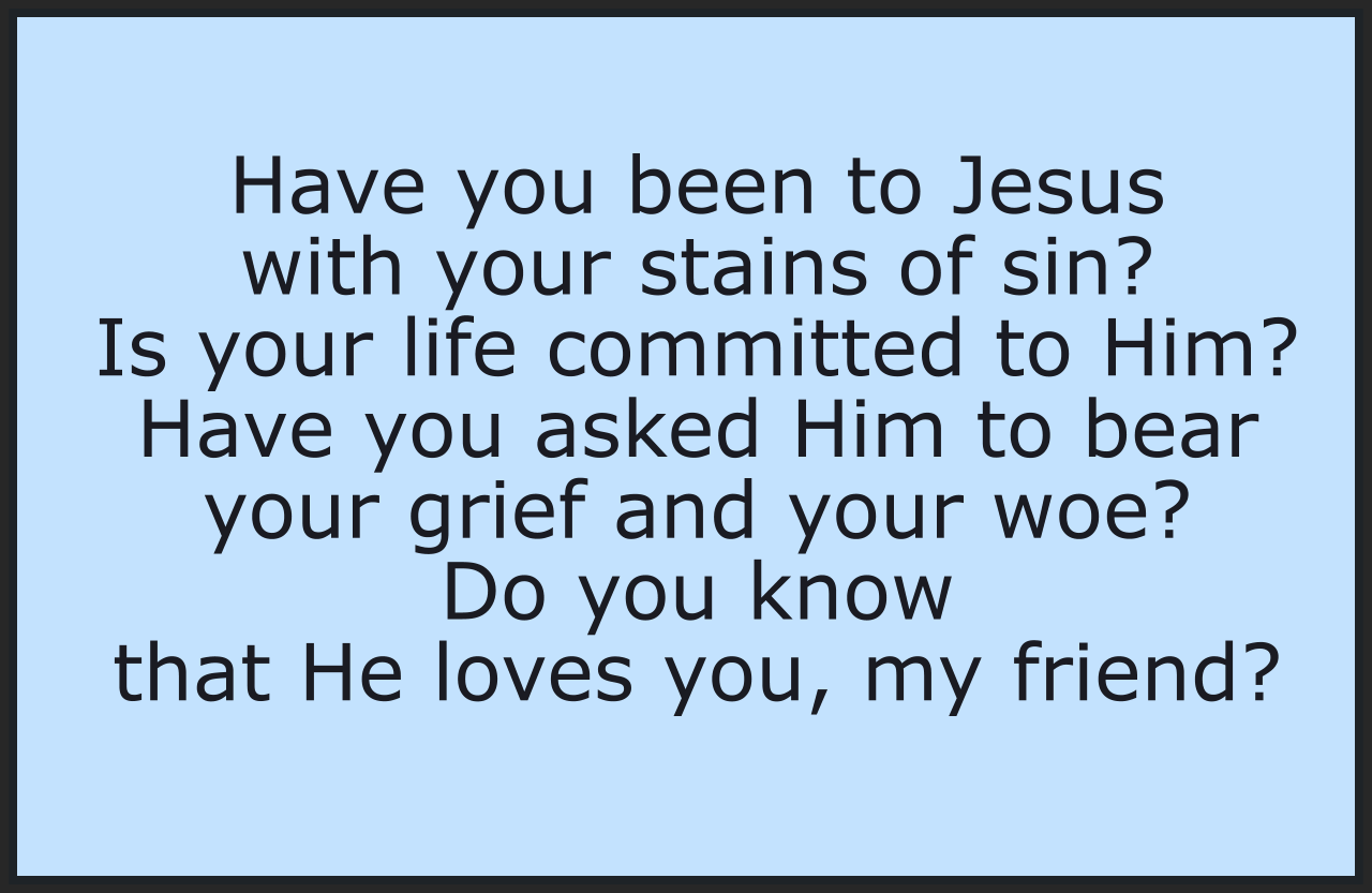 HAVE YOU BEEN TO JESUS