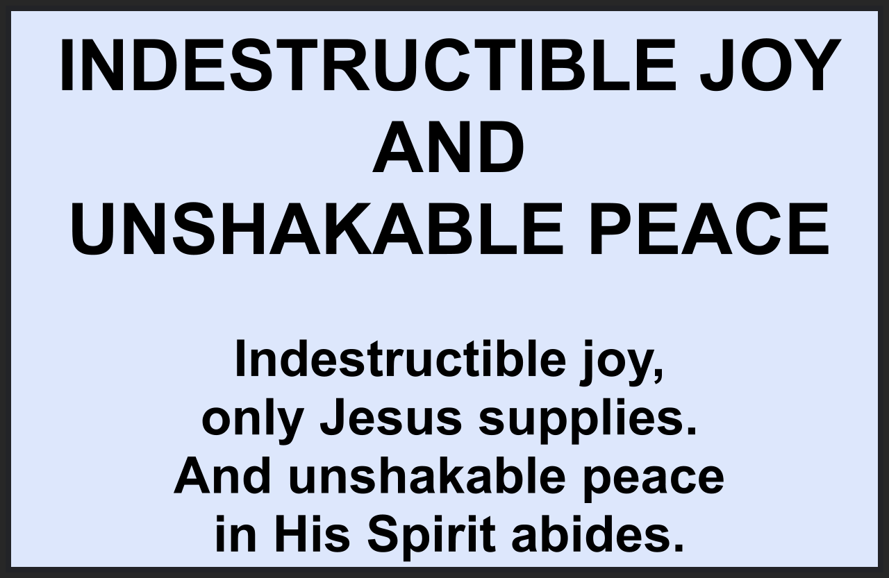 INDESTRUCTIBLE JOY AND UNSHAKABLE PEACE