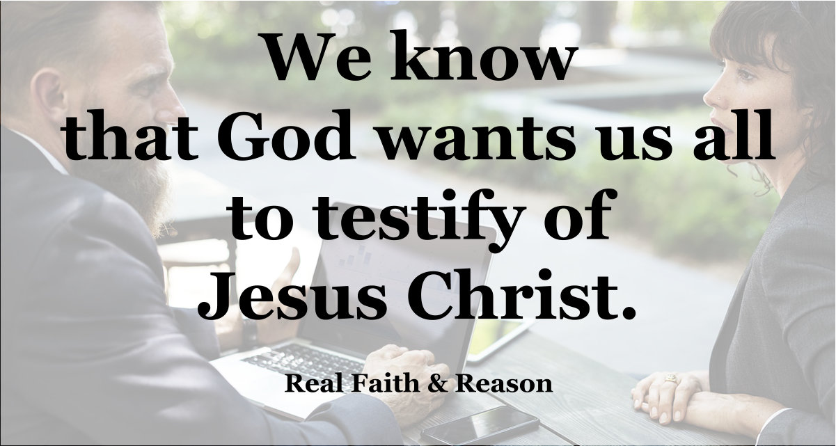 We know that God wants us all to testify of Jesus Christ.