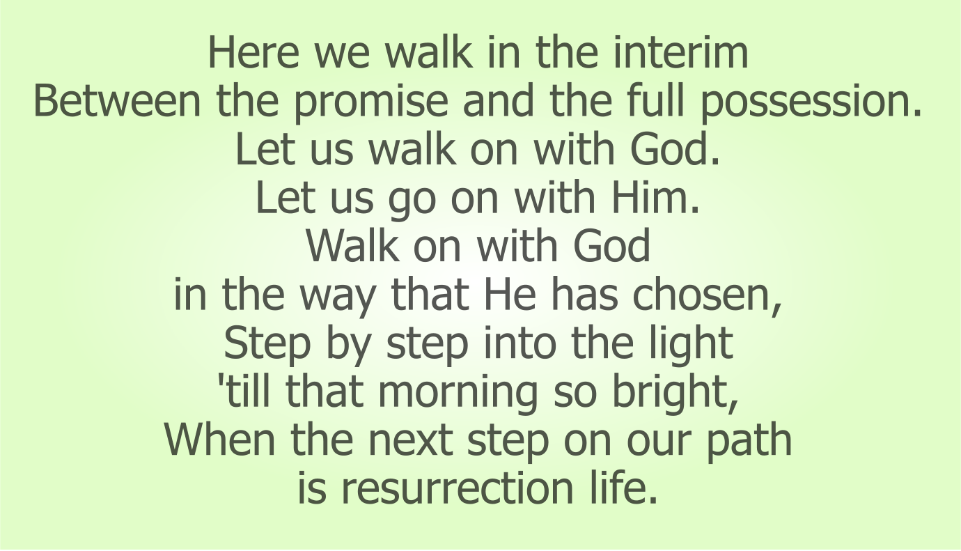 Here we walk in the interim 
Between the promise and the full possession.