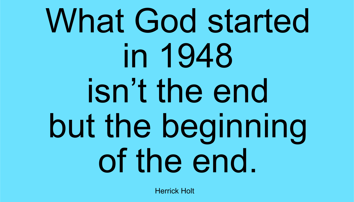 What God started in 1948 isn’t the end but the beginning of the end.