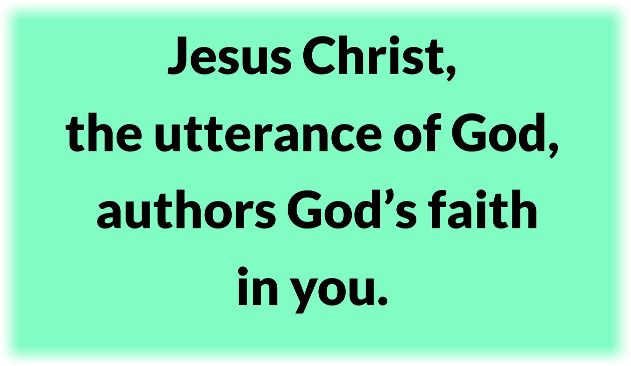 Jesus Christ, the utterance of God, authors God’s faith in you.