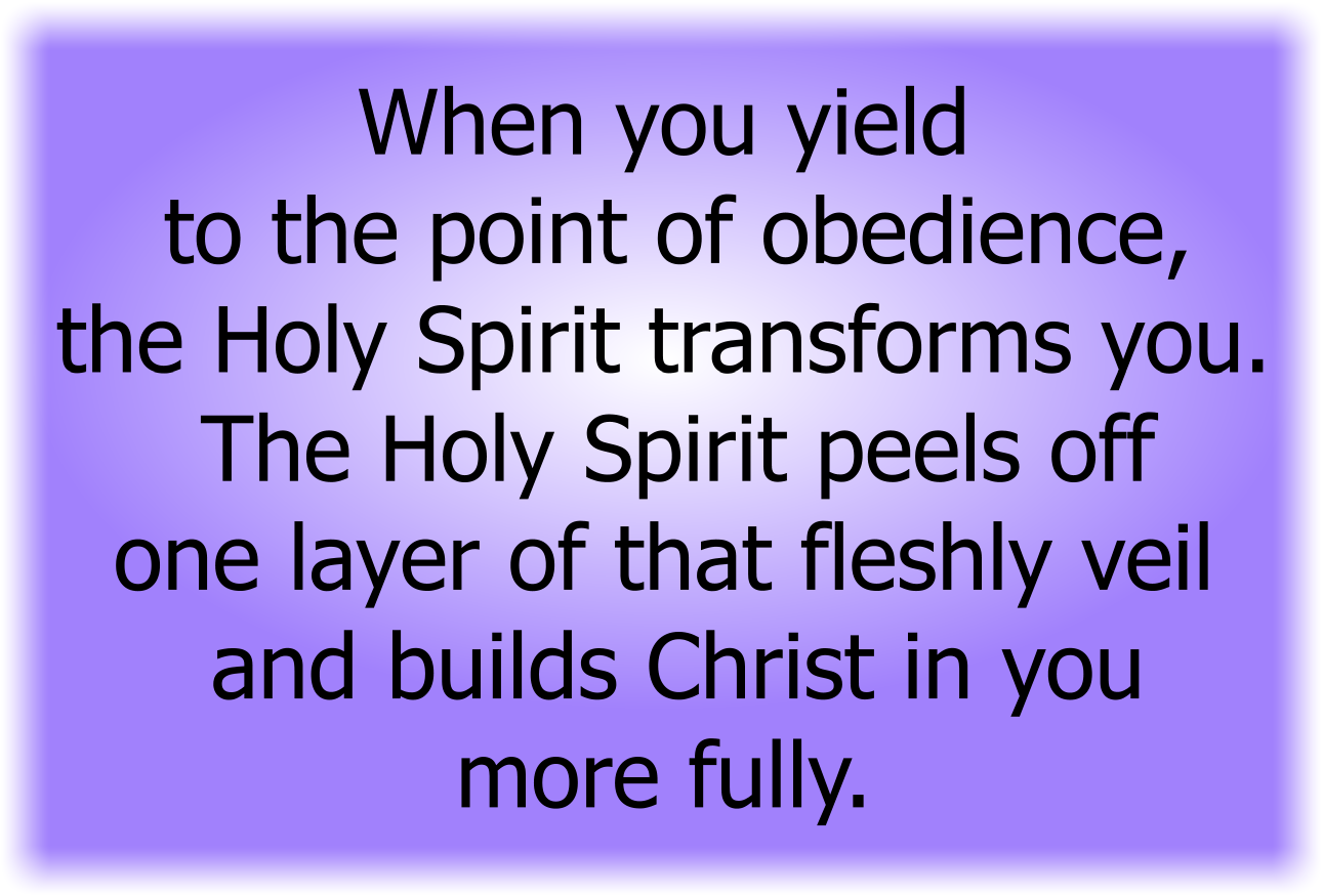 When you yield to the point of obedience, the Holy Spirit transforms you.