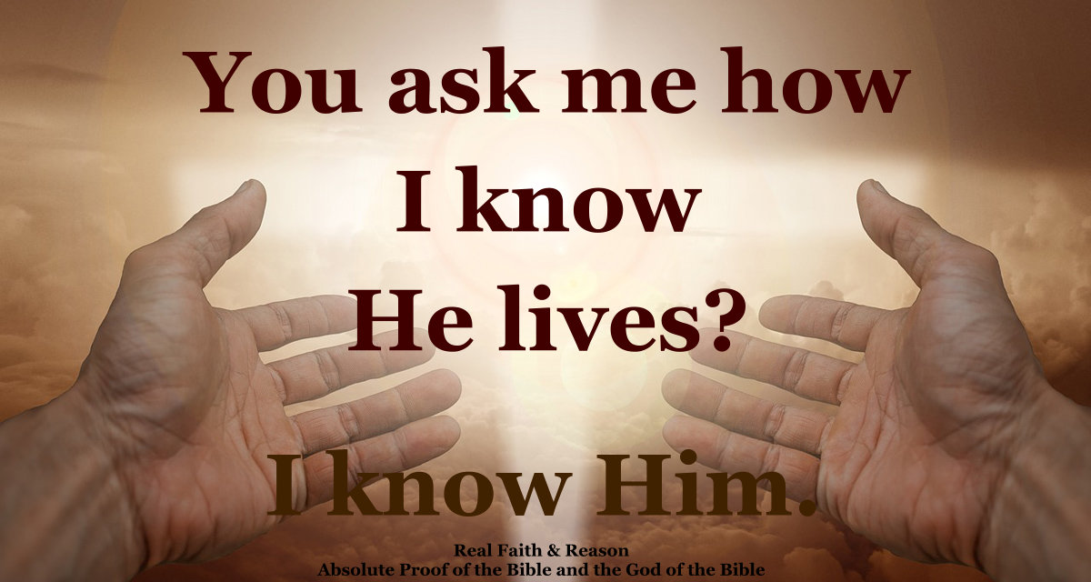 You ask me how I know He lives? I know Him.