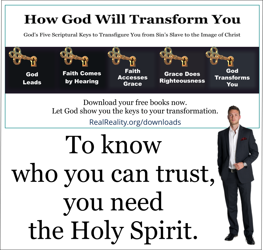 To know who you can trust, you need the Holy Spirit.
(Quote from https://realreality.org/downloads/how-god-will-transform-you/)
