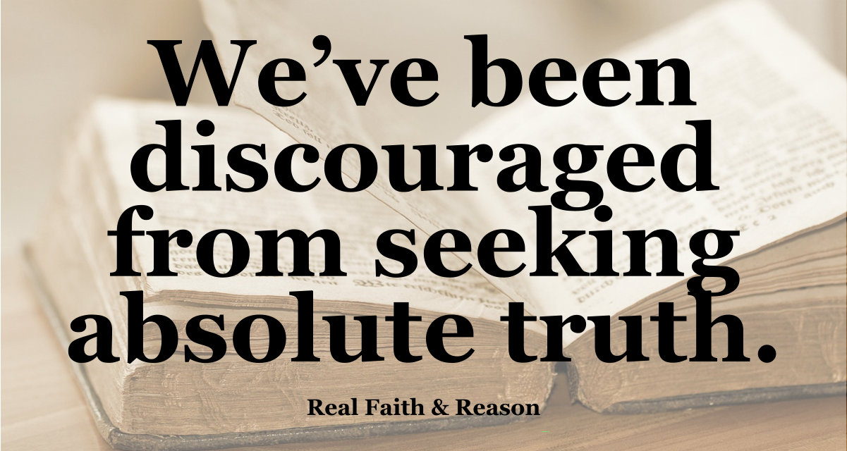 We've been discouraged from seeking absolute truth.