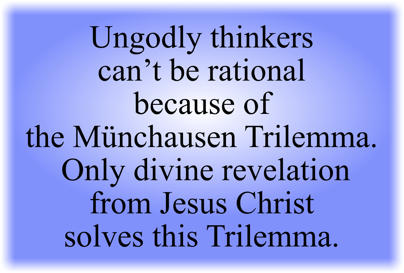 Ungodly thinkers can’t be rational because of the Münchausen Trilemma.