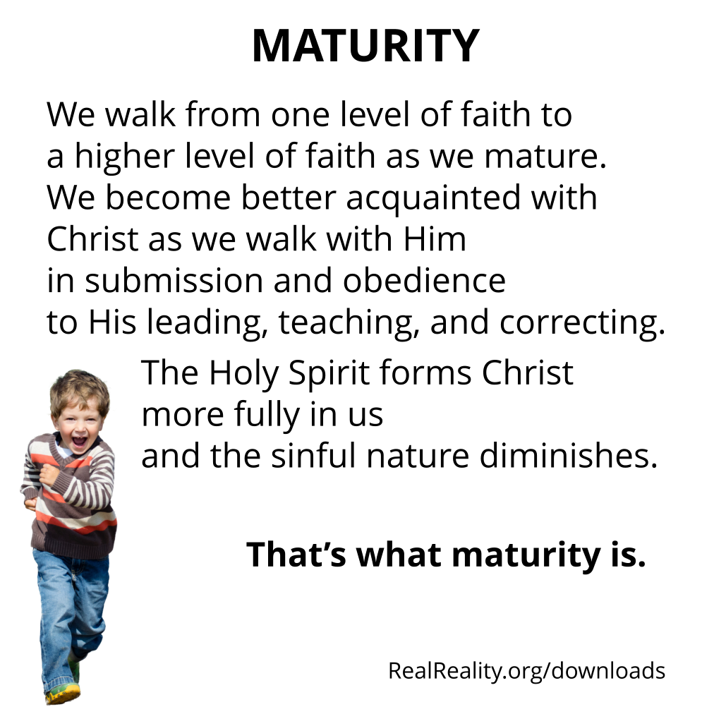 Maturity: We walk from one level of faith to a higher level of faith as we mature. 