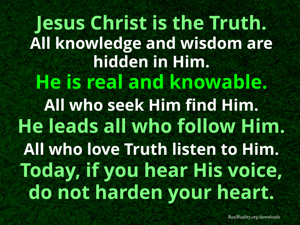 Jesus Christ is the Truth. All knowledge and wisdom are hidden in Him.