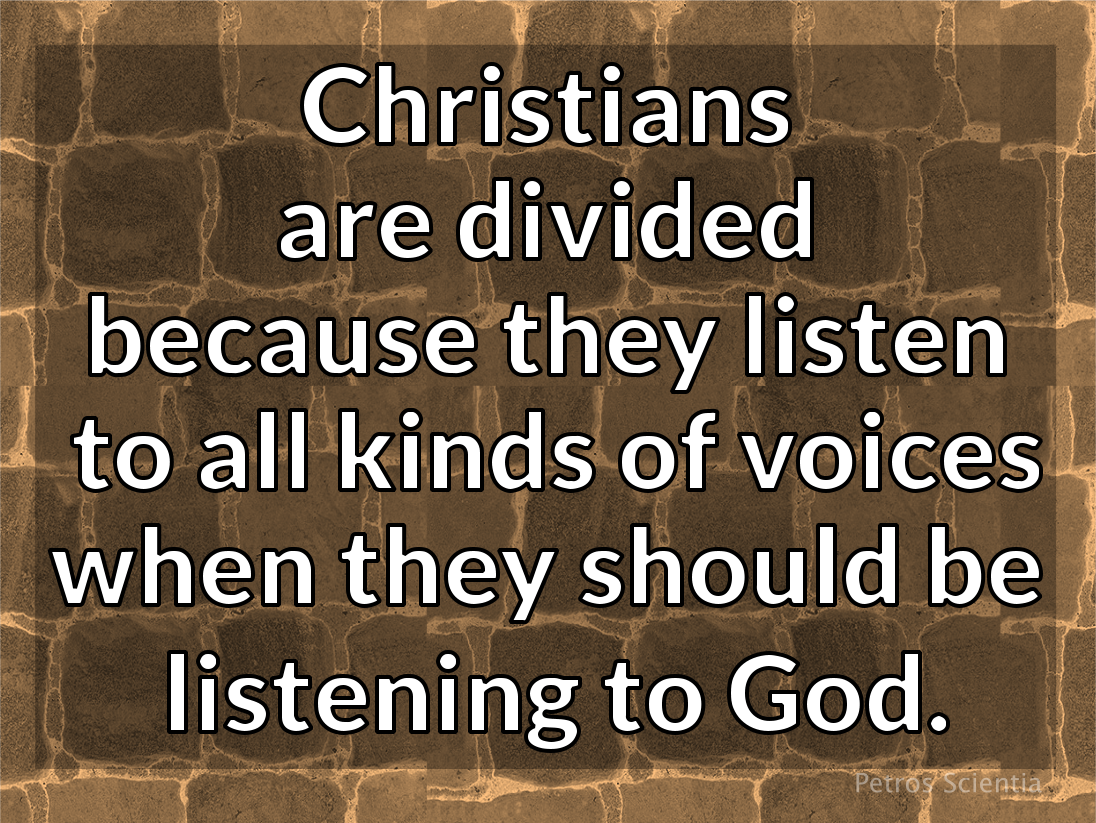 Christians are divided because they listen to all kinds of voices when they should be listening to God.