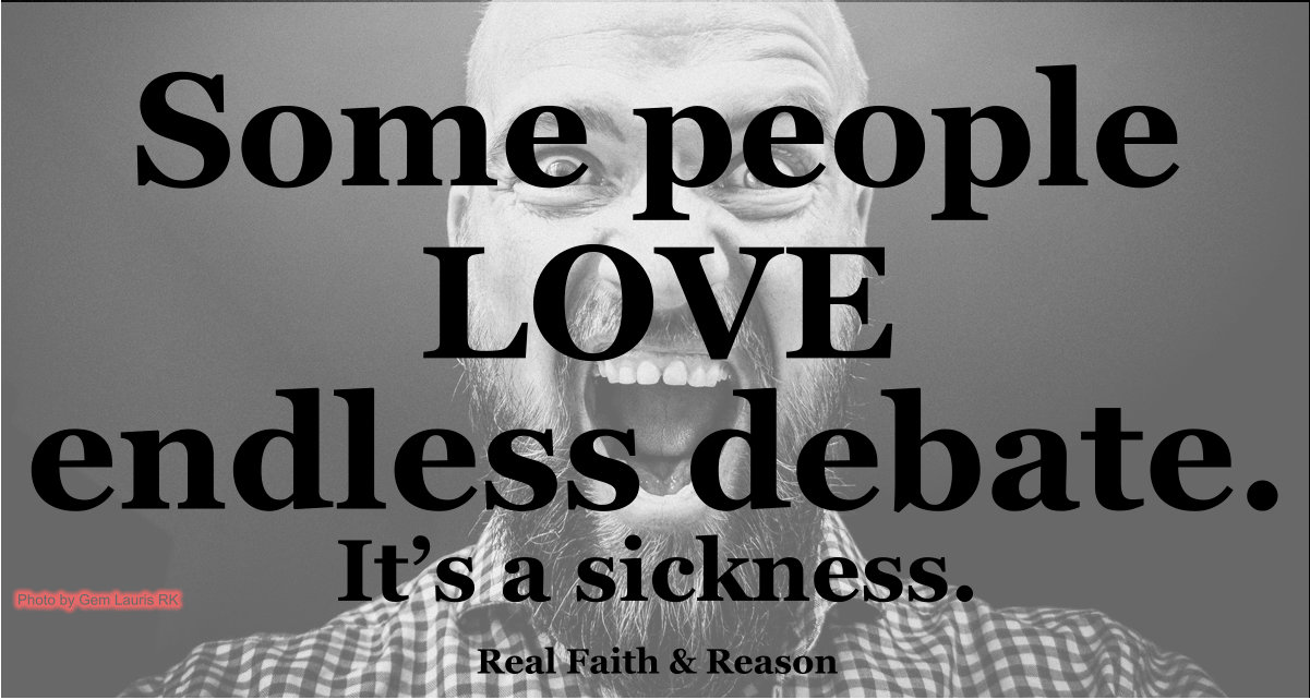 Some people love endless debate. It's a sickness.