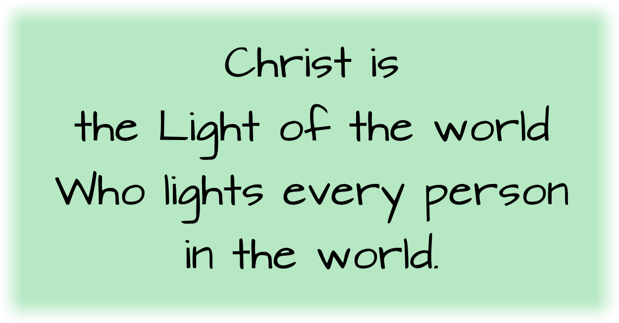 Christ is the Light of the world Who lights every person in the world.