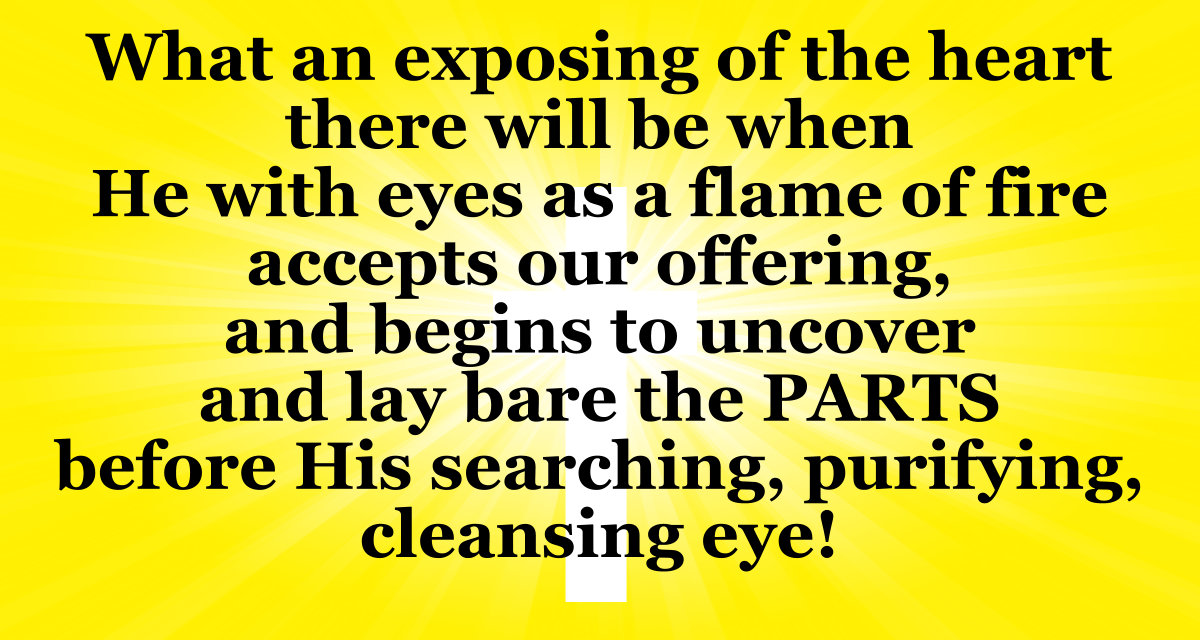 What an exposing of the heart there will be!