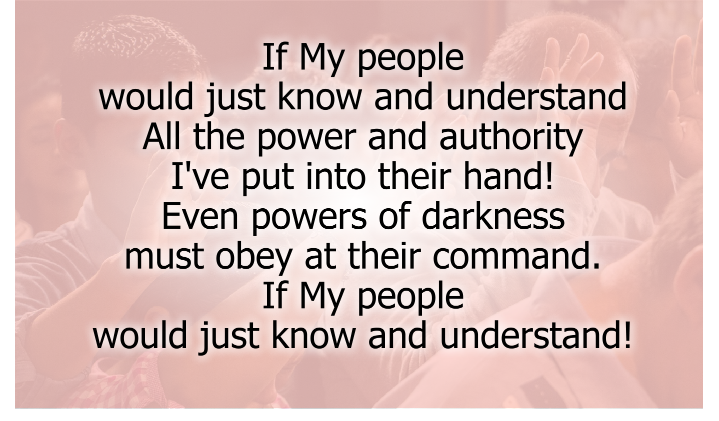 If My people would just know and understand 
All the power and authority I've put into their hand! 