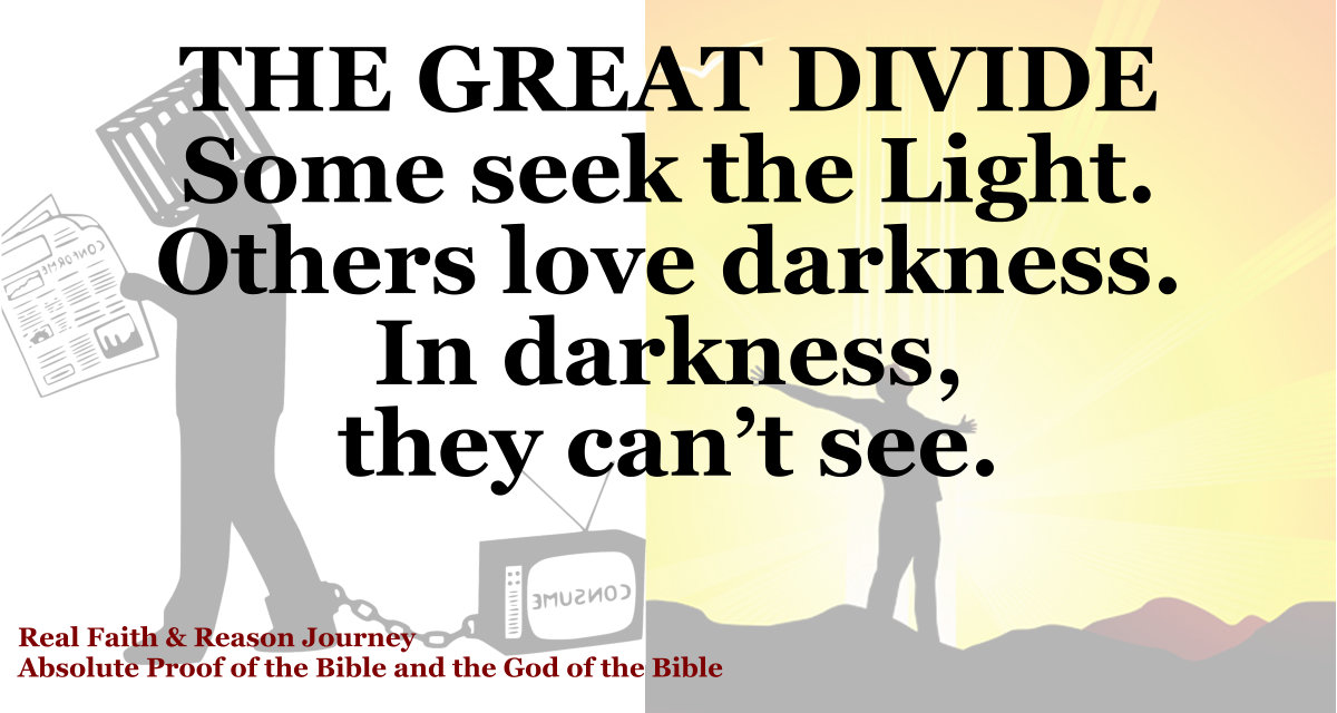 The great divide: Some seek the Light. Others love darkness. In darkness, they can’t see.