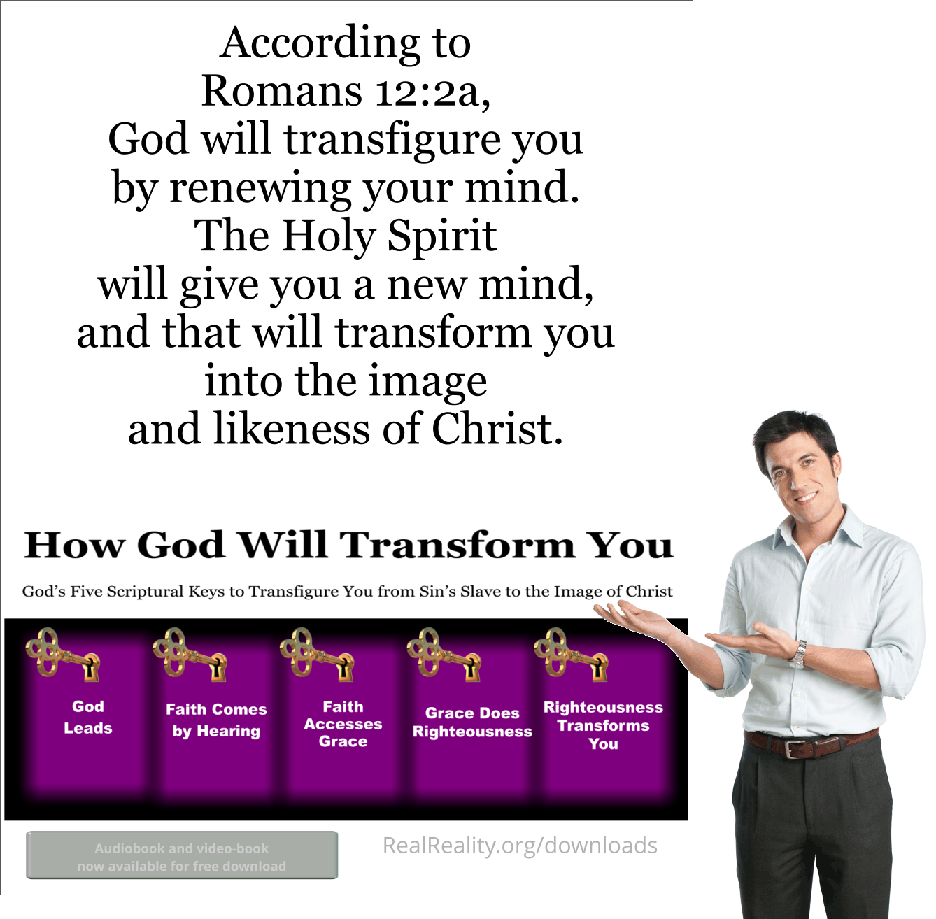 God will transfigure you by renewing your mind. The Holy Spirit will give you a new mind, and that will transform you into the image and likeness of Christ.