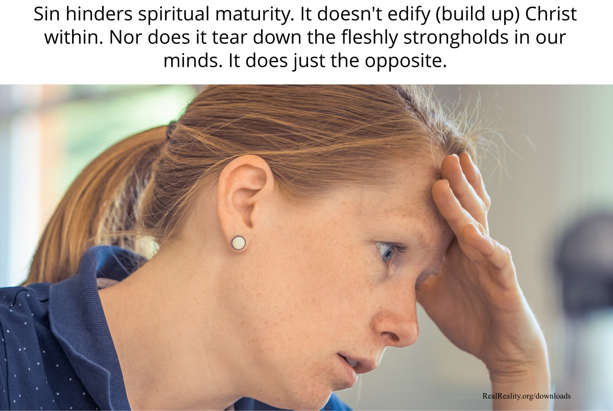 Sin hinders spiritual maturity. It doesn’t build Christ in you. Nor does it free you from your fallen nature. Nor does it tear down the strongholds in your mind.