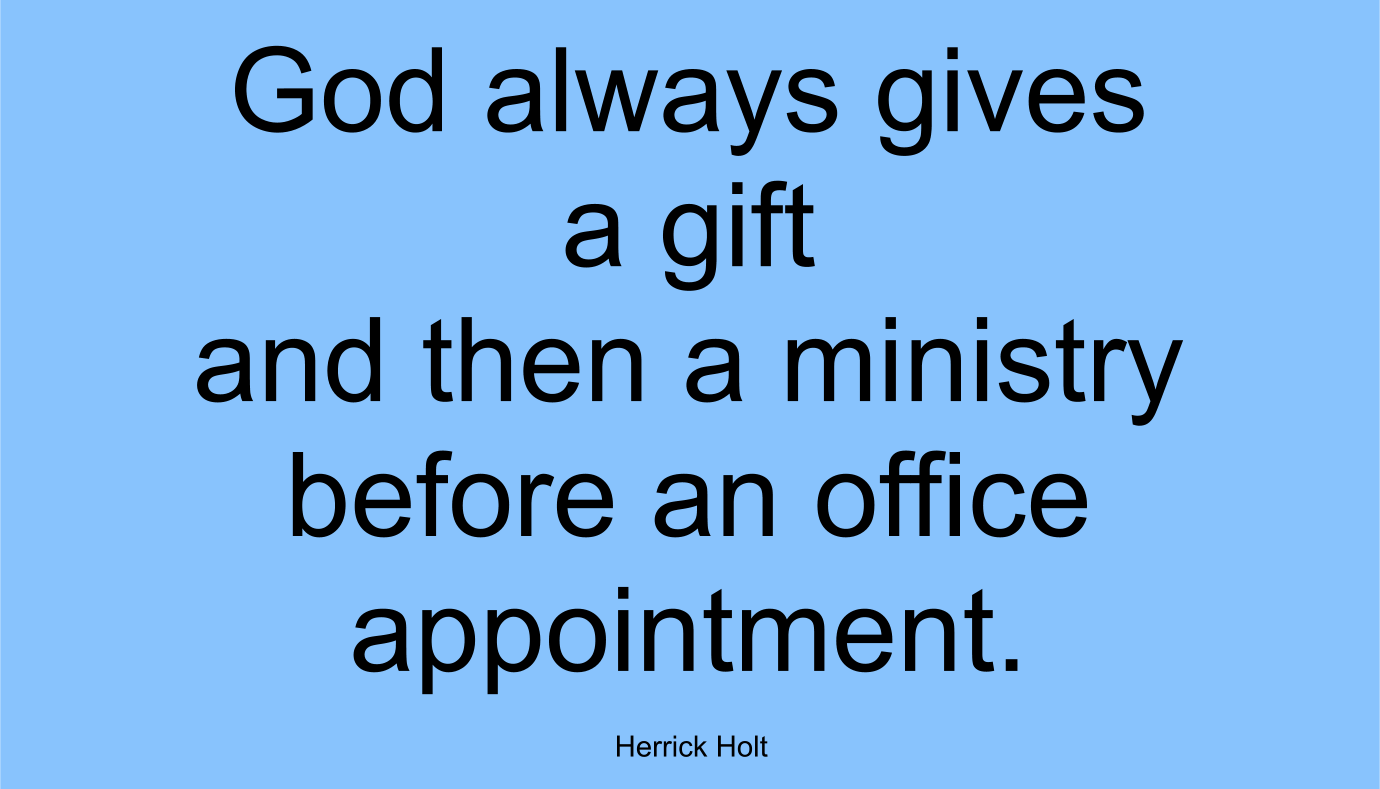 God always gives a gift and then a ministry before an office appointment. ~ Herrick Holt