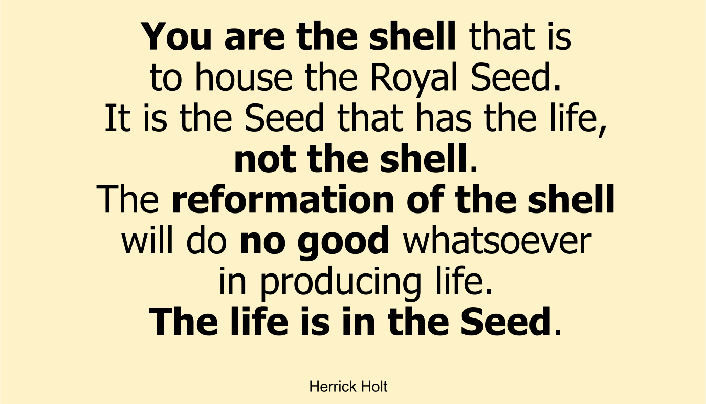 The reformation of the shell will do no good whatsoever in producing life. The life is in the Seed