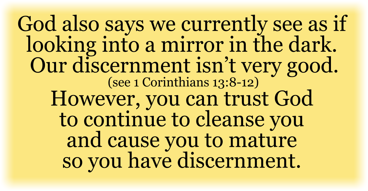 God also says we currently see as if looking into a mirror in the dark.