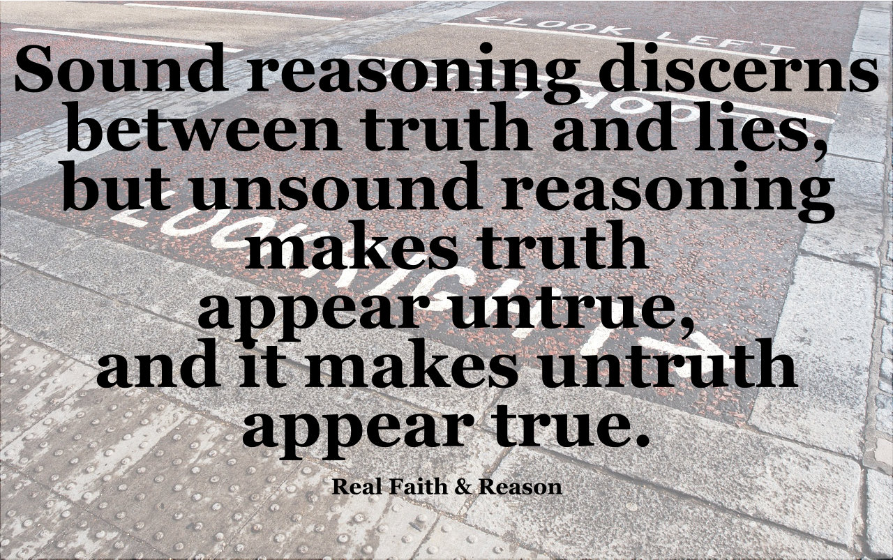 Sound reasoning discerns between truth and lies.