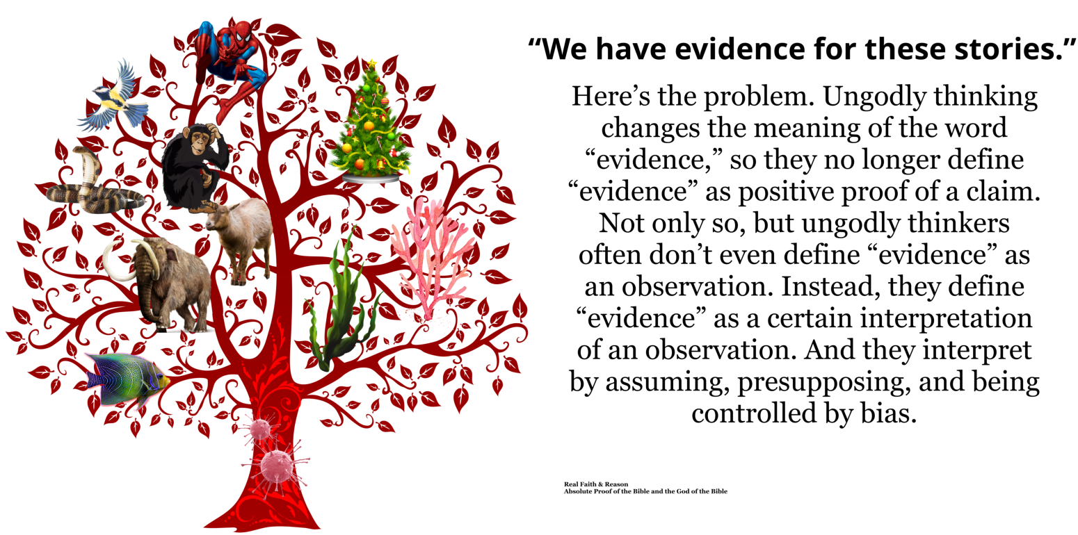 Ungodly thinking changes the meaning of the word “evidence.” It’s no longer positive proof. It’s a biased interpretation of observations.