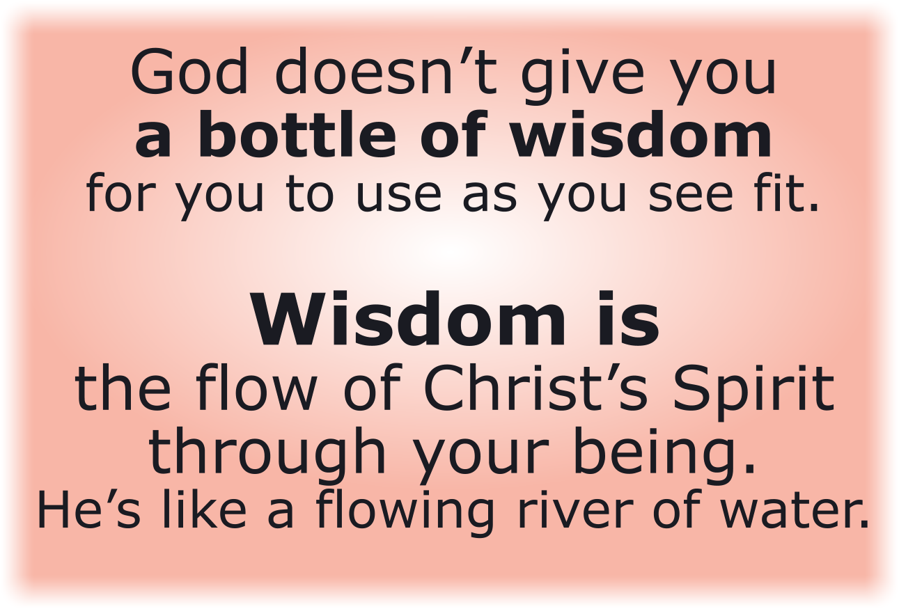 Wisdom isn’t a physical substance like a bottle of water.