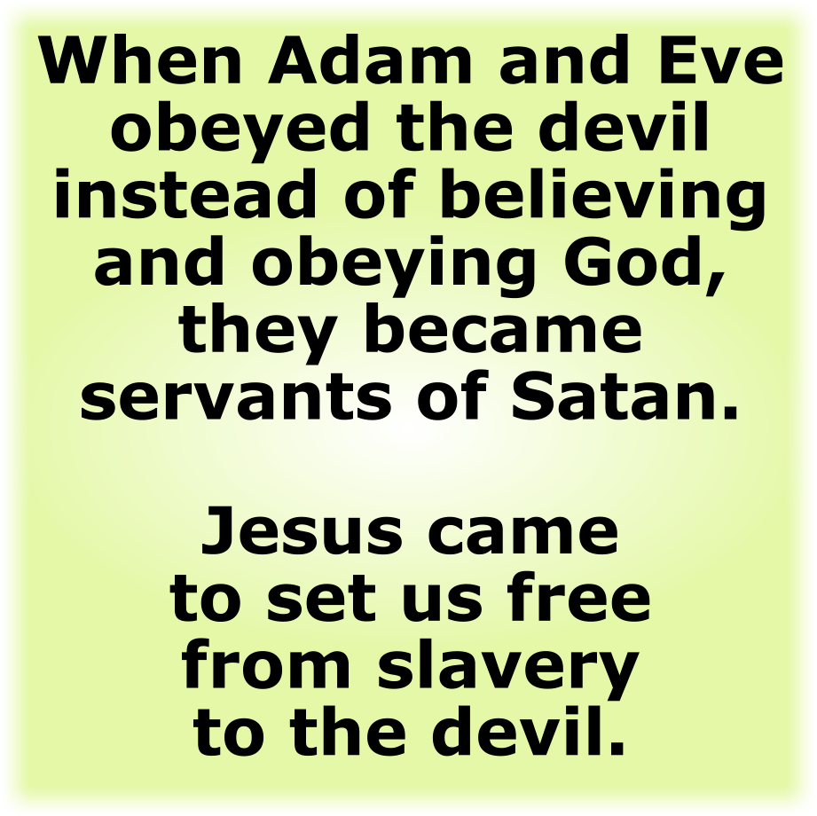 When Adam and Eve obeyed the devil instead of believing and obeying God, they became servants of Satan.