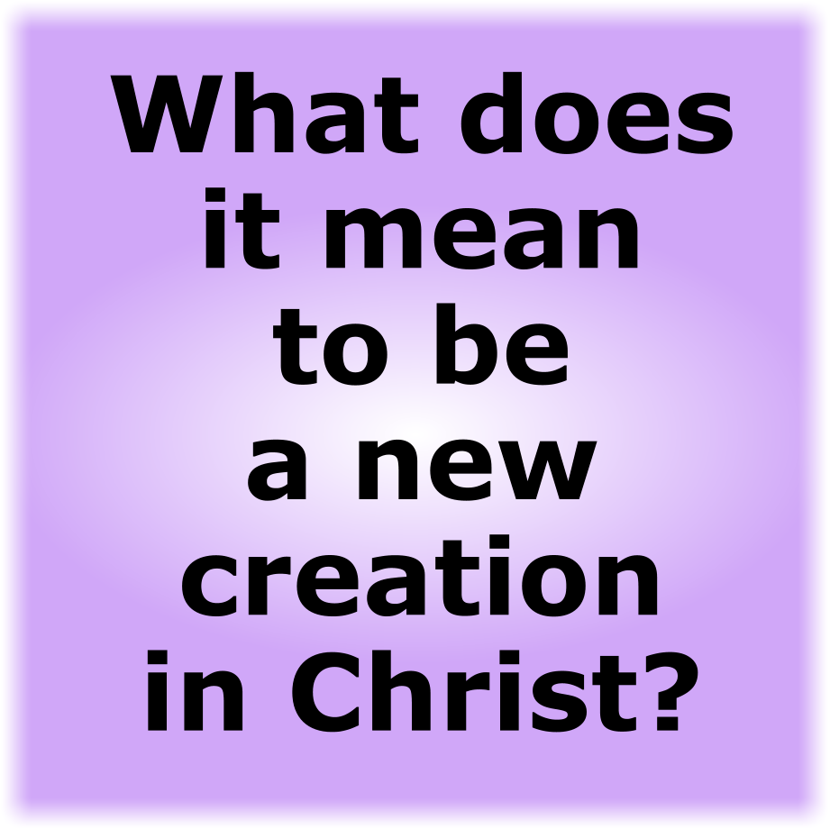 What does it mean to be a new creation in Christ?